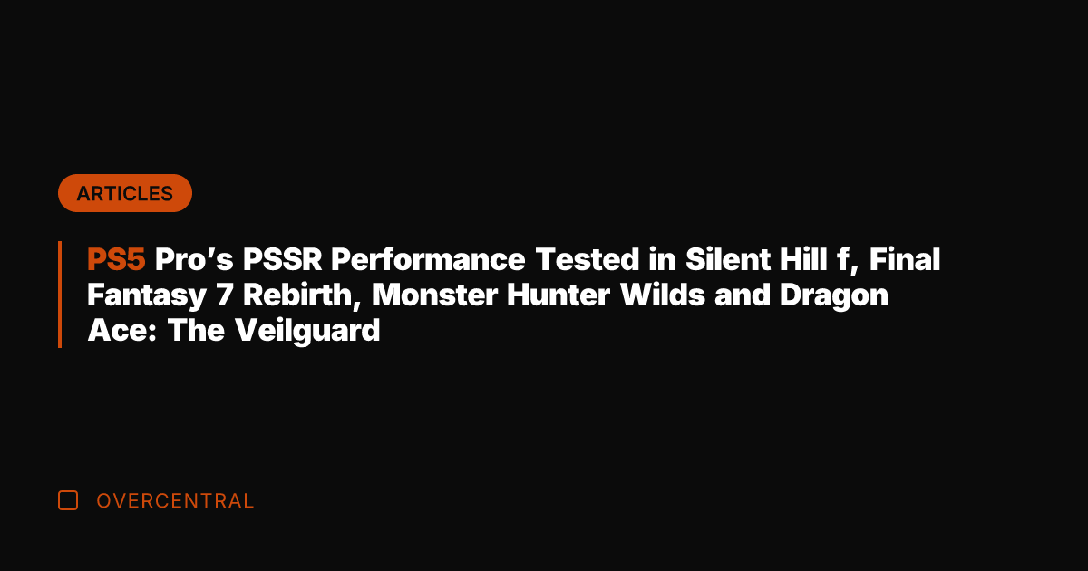 PS5 Pro's PSSR Performance Tested in Silent Hill f, Final Fantasy 7