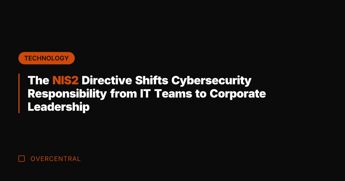 The NIS2 Directive Shifts Cybersecurity Responsibility from IT Teams to Corporate Leadership