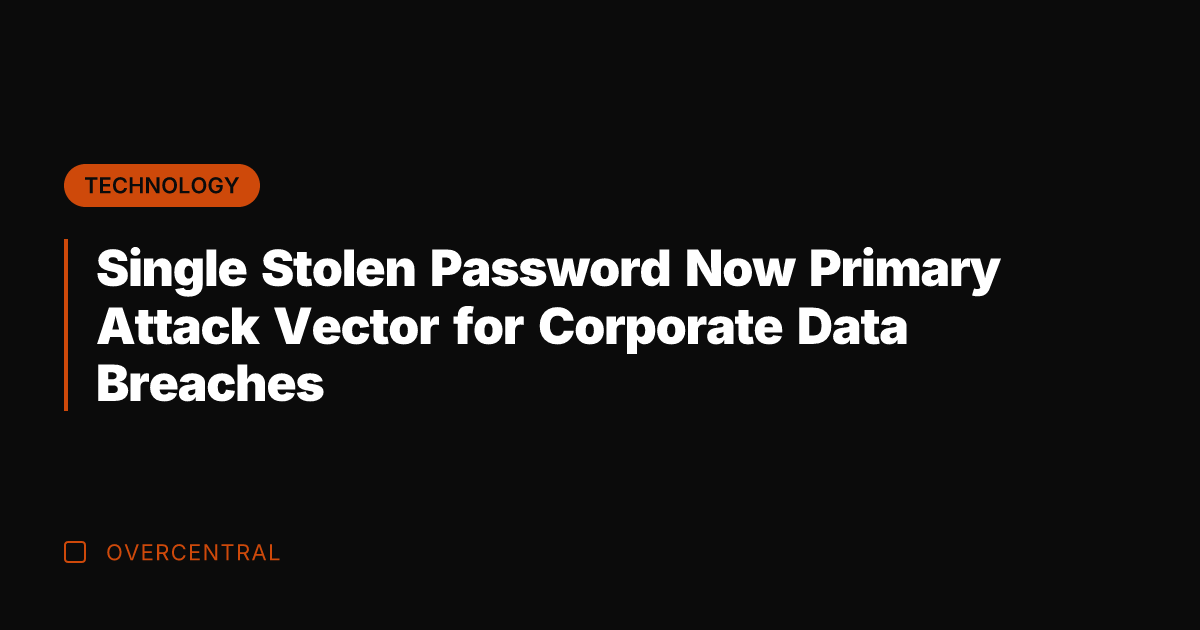 Single Stolen Password Now Primary Attack Vector for Corporate Data Breaches