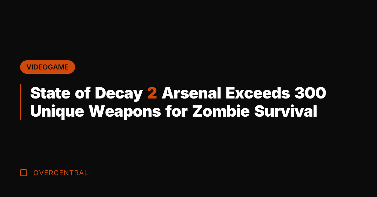 State of Decay 2 Arsenal Exceeds 300 Unique Weapons for Zombie Survival