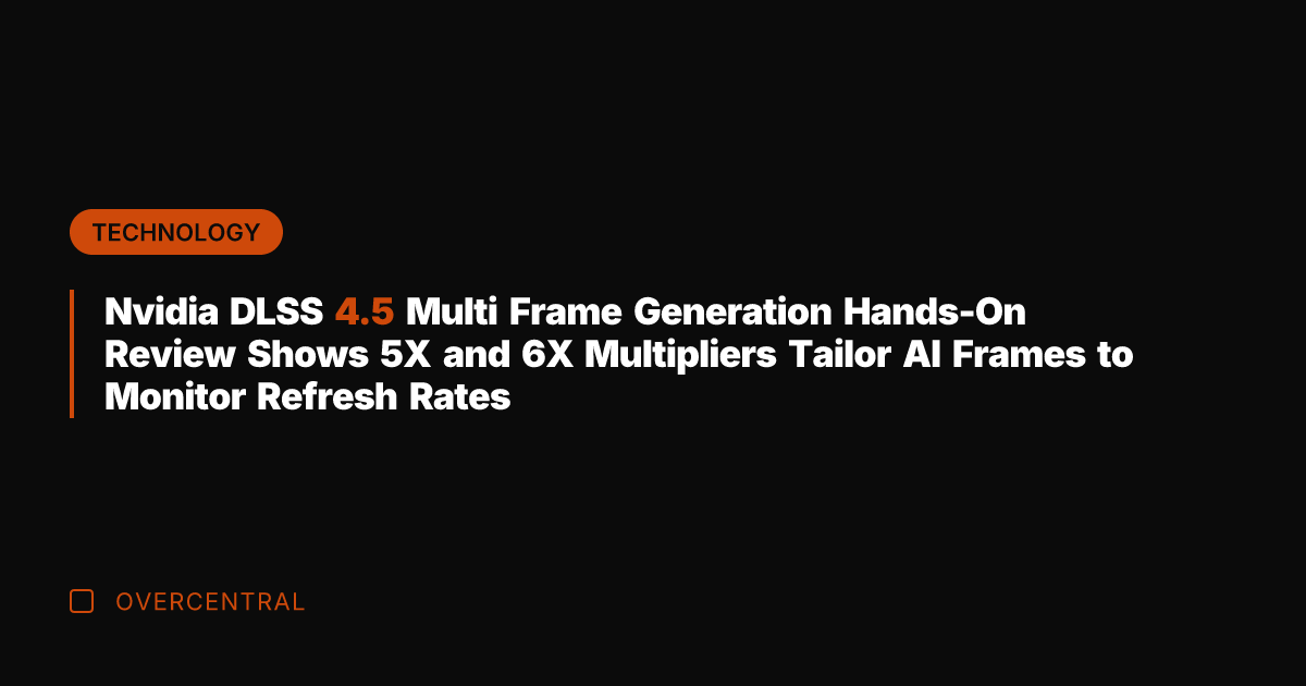Nvidia DLSS 4.5 Multi Frame Generation Hands-On Review Shows 5X and 6X