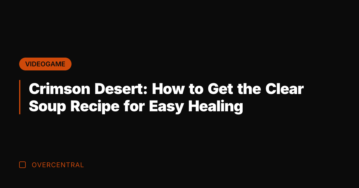 Crimson Desert: How to Get the Clear Soup Recipe for Easy Healing