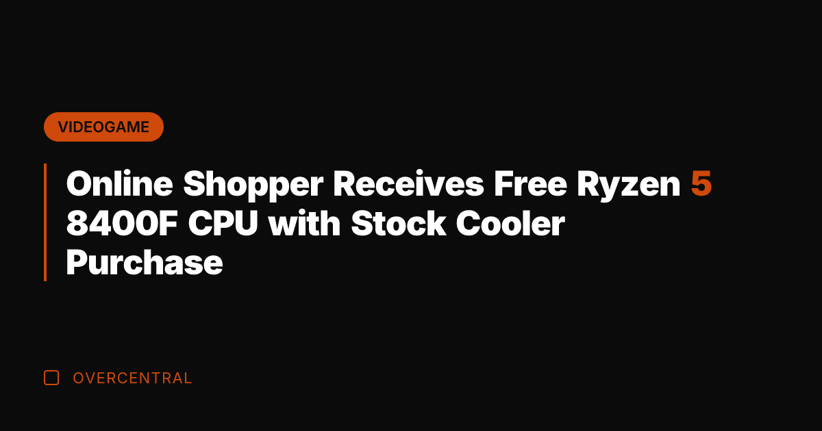 Online Shopper Receives Free Ryzen 5 8400F CPU with Stock Cooler Purchase