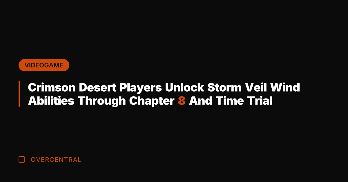 Crimson Desert Players Unlock Storm Veil Wind Abilities Through Chapter 8 And