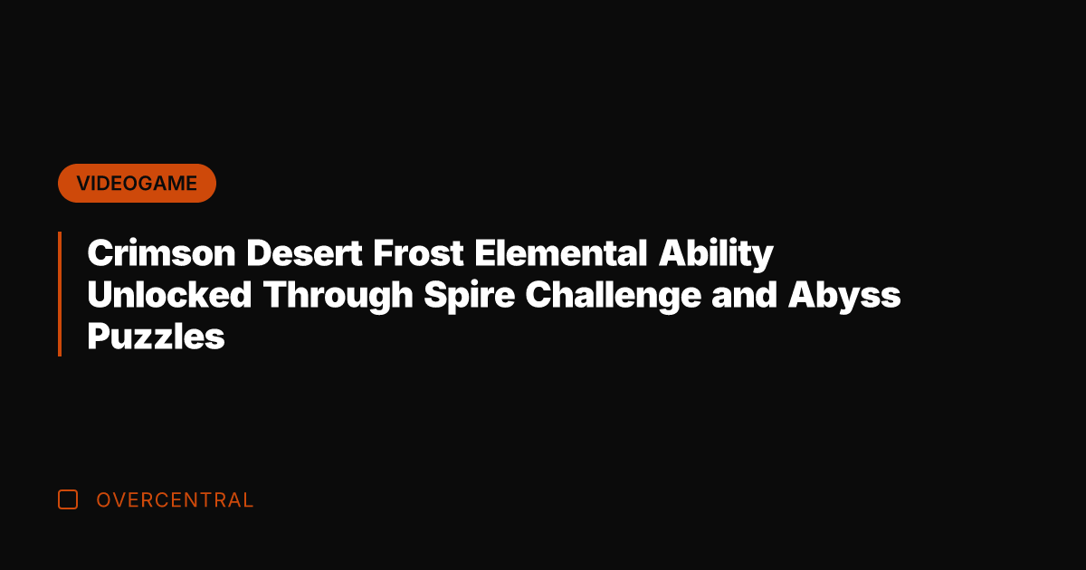 Crimson Desert Frost Elemental Ability Unlocked Through Spire Challenge and Abyss Puzzles
