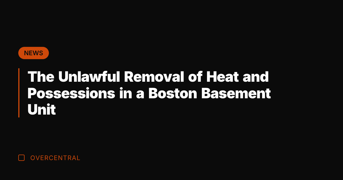 The Unlawful Removal of Heat and Possessions in a Boston Basement Unit