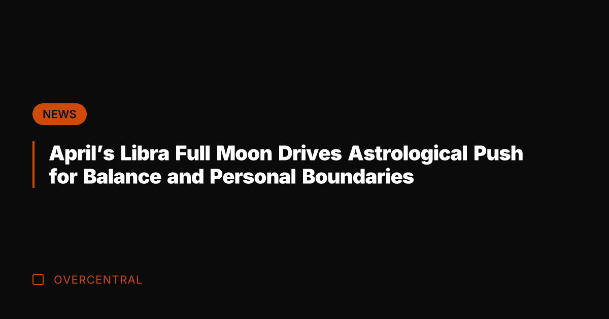 April's Libra Full Moon Drives Astrological Push for Balance and Personal Boundaries