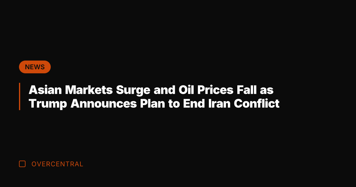 Asian Markets Surge and Oil Prices Fall as Trump Announces Plan to