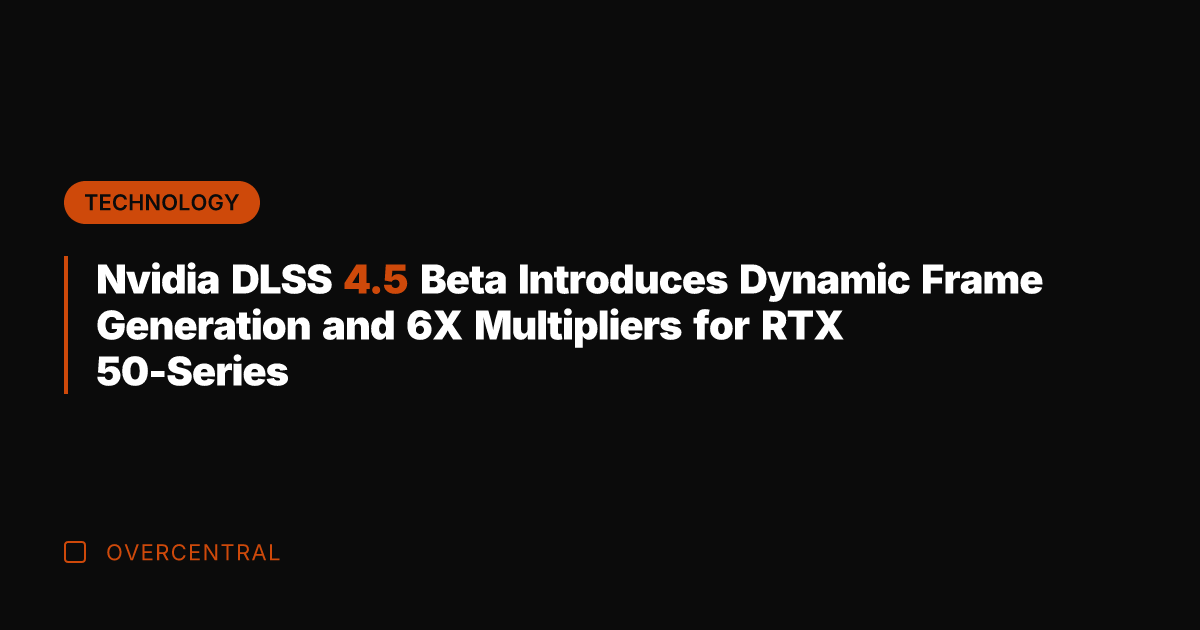 Nvidia DLSS 4.5 Beta Introduces Dynamic Frame Generation and 6X Multipliers for