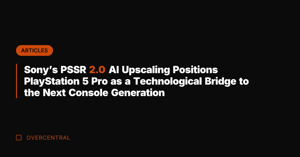 Sony's PSSR 2.0 AI Upscaling Positions PlayStation 5 Pro as a Technological