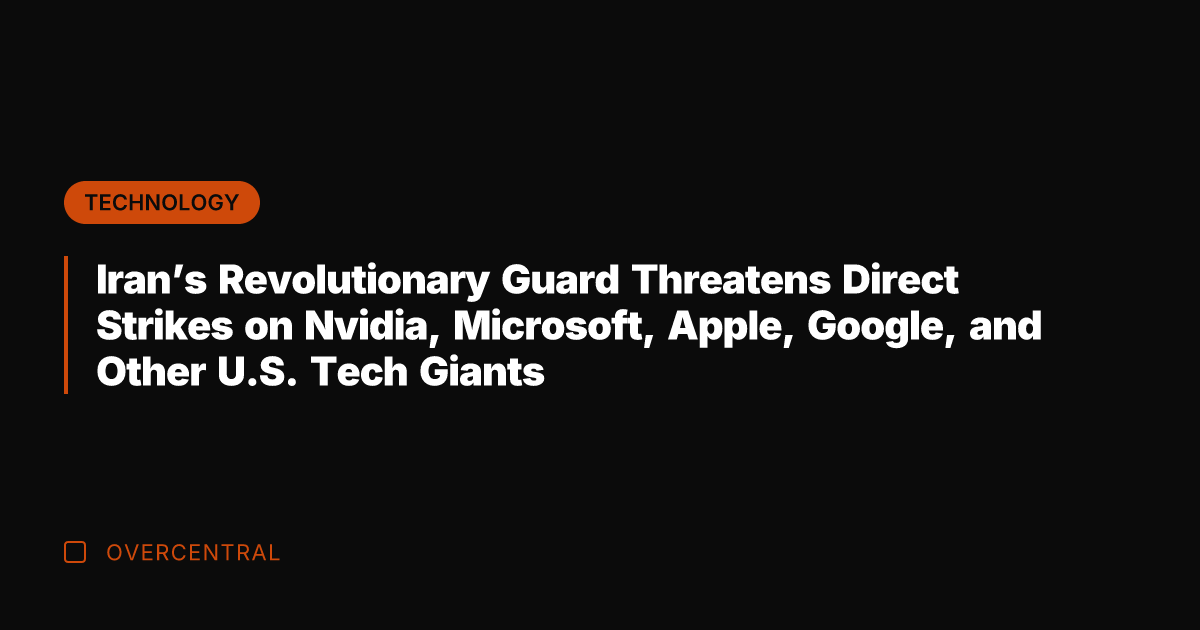 Iran's Revolutionary Guard Threatens Direct Strikes on Nvidia, Microsoft, Apple, Google, and