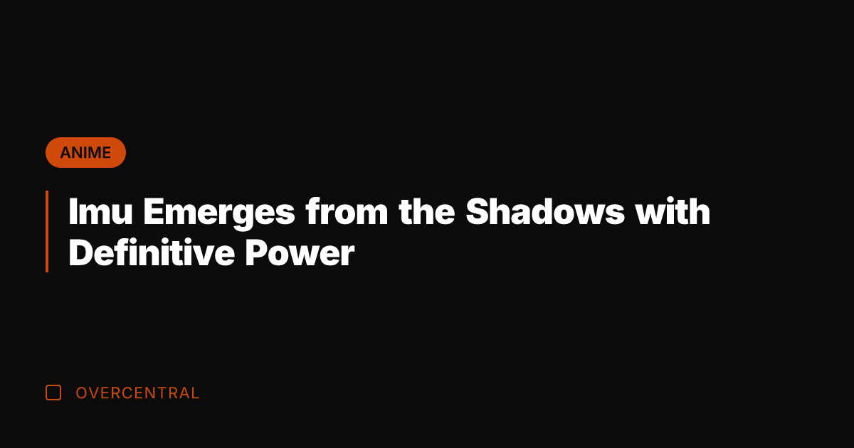Imu Emerges from the Shadows with Definitive Power