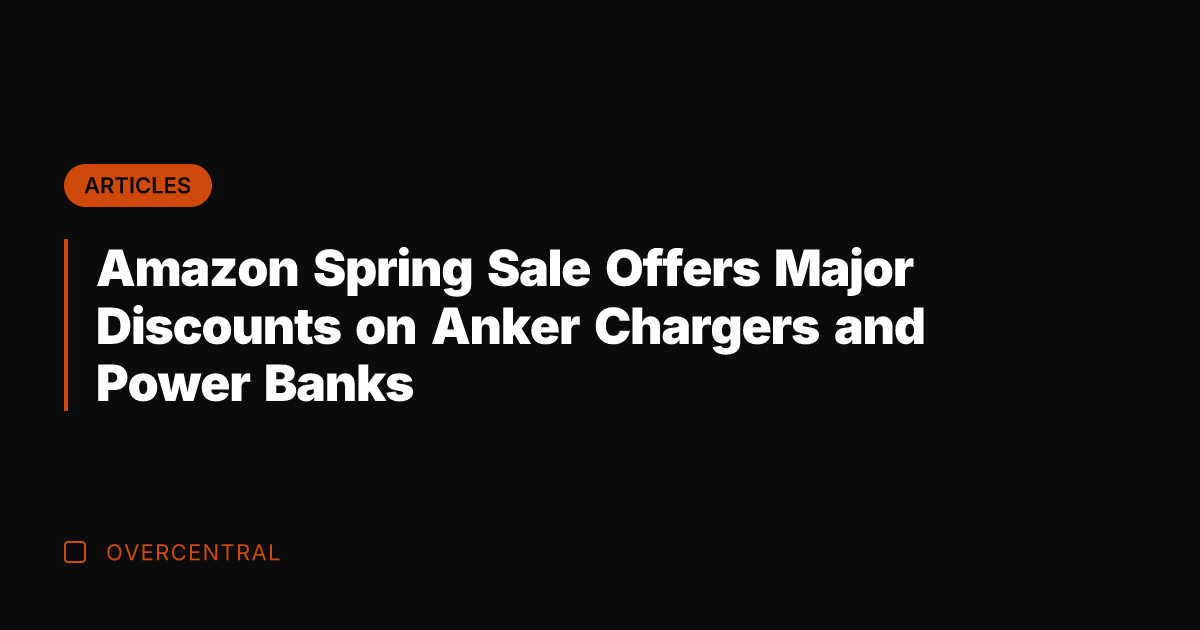 Amazon Spring Sale Offers Major Discounts on Anker Chargers and Power Banks
