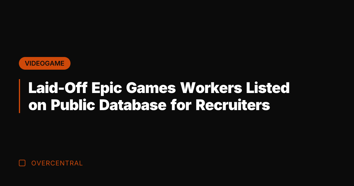 Laid-Off Epic Games Workers Listed on Public Database for Recruiters