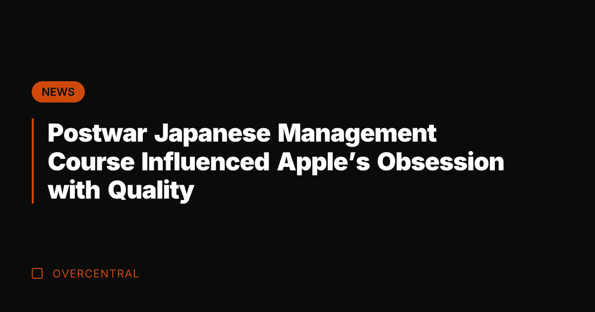 Postwar Japanese Management Course Influenced Apple's Obsession with Quality
