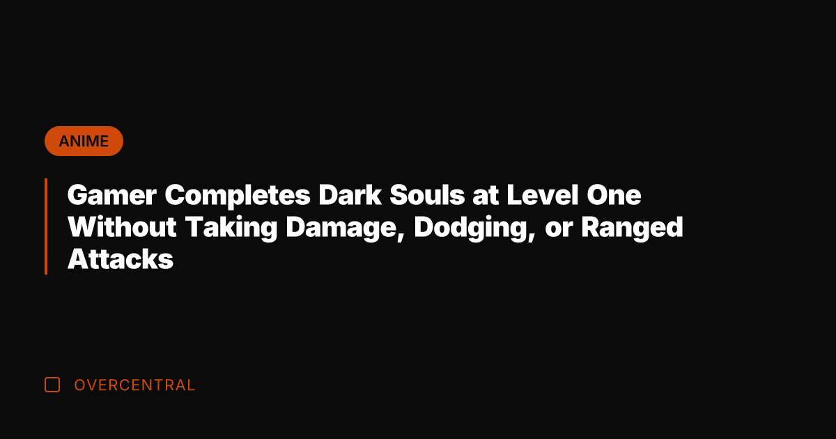 Gamer Completes Dark Souls at Level One Without Taking Damage, Dodging, or