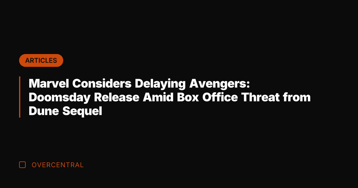 Marvel Considers Delaying Avengers: Doomsday Release Amid Box Office Threat from Dune