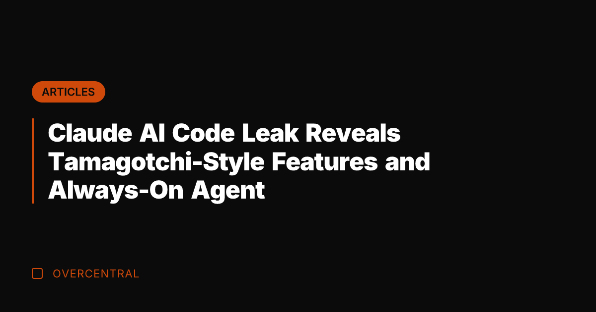 Claude AI Code Leak Reveals Tamagotchi-Style Features and Always-On Agent
