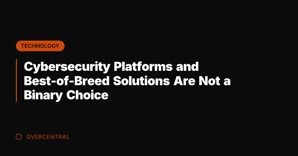 Cybersecurity Platforms and Best-of-Breed Solutions Are Not a Binary Choice
