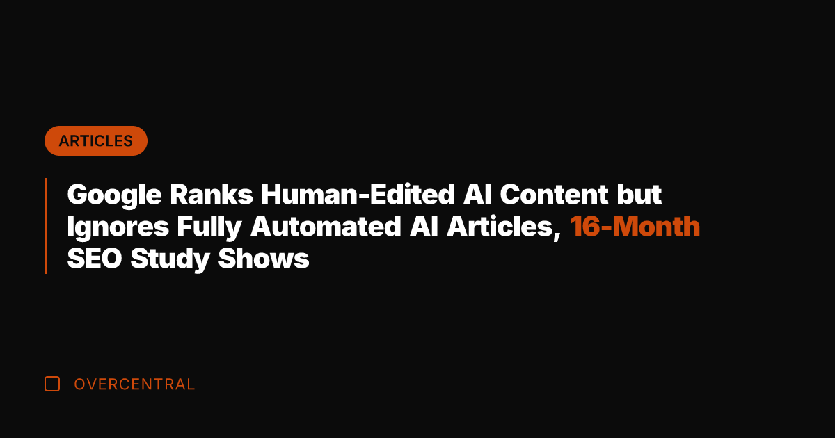 Google Ranks Human-Edited AI Content but Ignores Fully Automated AI Articles, 16-Month
