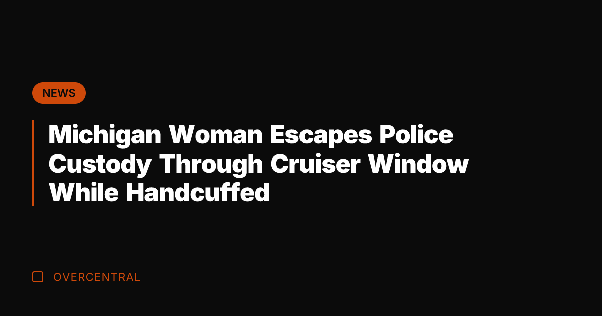 Michigan Woman Escapes Police Custody Through Cruiser Window While Handcuffed
