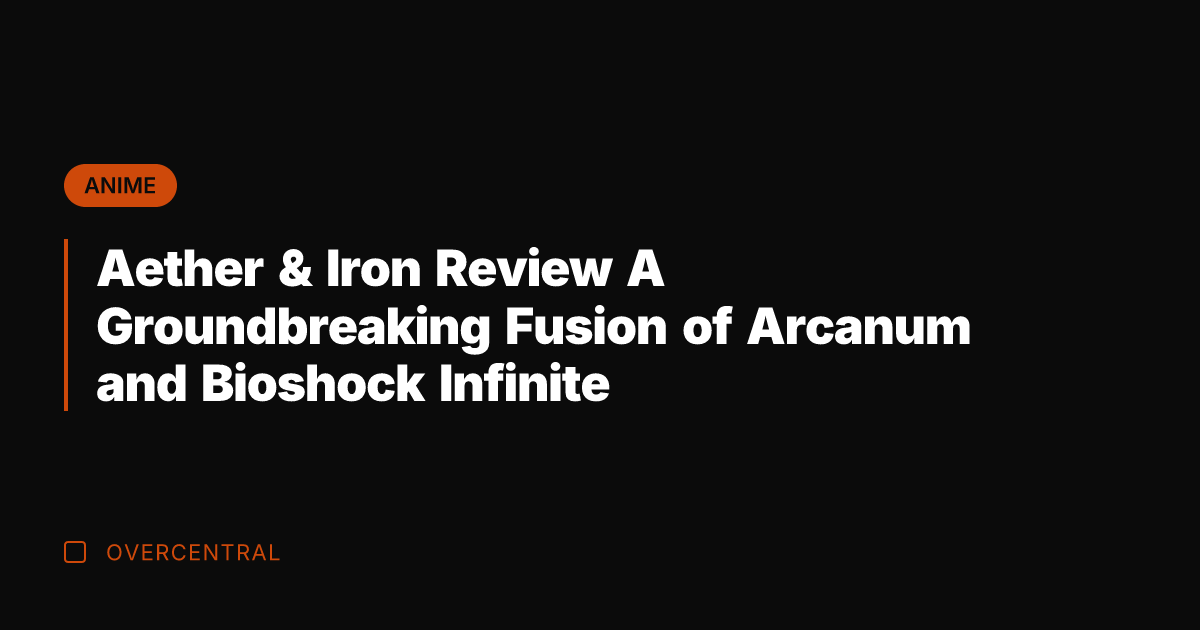 Aether & Iron Review A Groundbreaking Fusion of Arcanum and Bioshock Infinite