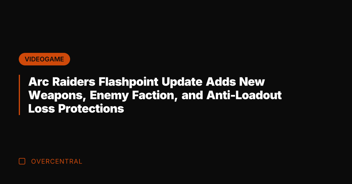 Arc Raiders Flashpoint Update Adds New Weapons, Enemy Faction, and Anti-Loadout Loss