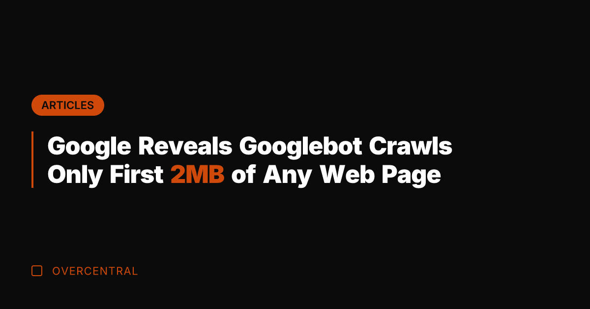 Google Reveals Googlebot Crawls Only First 2MB of Any Web Page