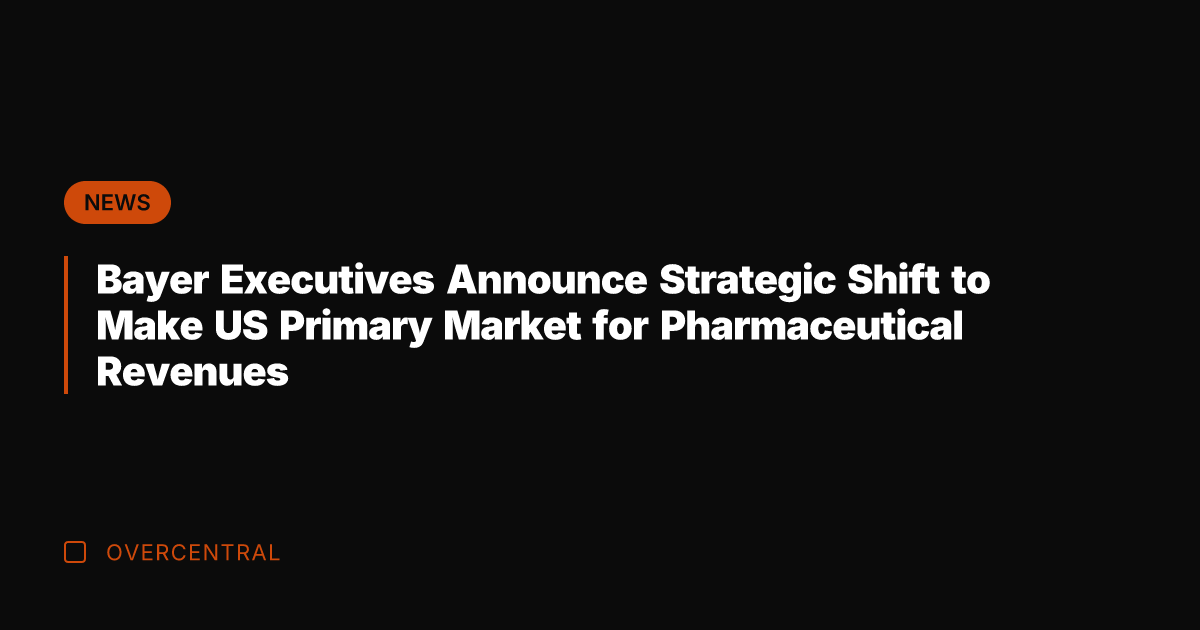 Bayer Executives Announce Strategic Shift to Make US Primary Market for Pharmaceutical
