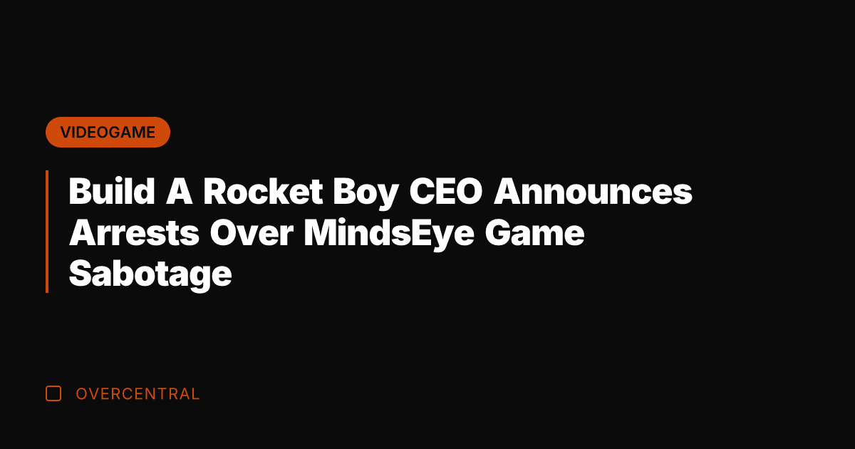 Build A Rocket Boy CEO Announces Arrests Over MindsEye Game Sabotage