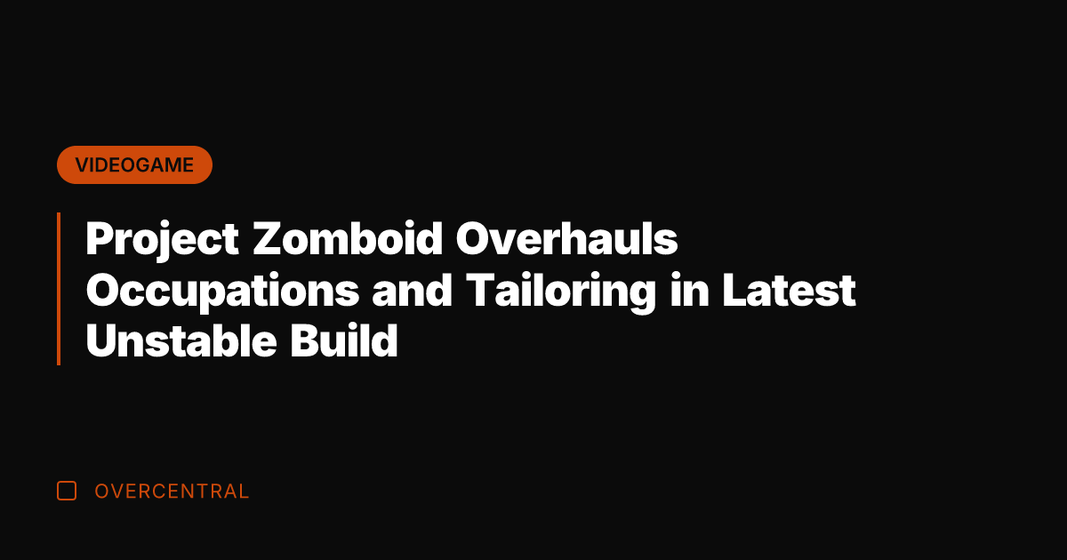 Project Zomboid Overhauls Occupations and Tailoring in Latest Unstable Build