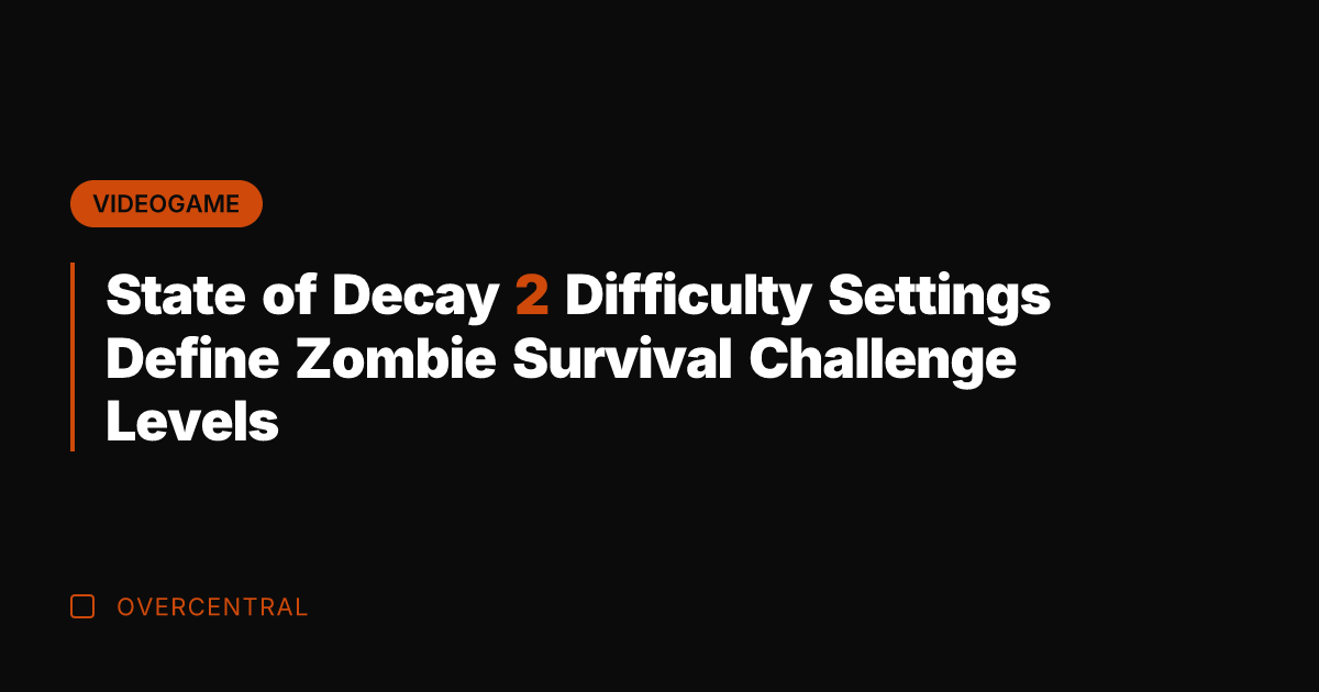 State of Decay 2 Difficulty Settings Define Zombie Survival Challenge Levels