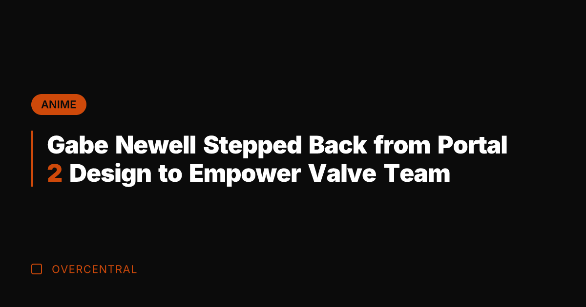 Gabe Newell Stepped Back from Portal 2 Design to Empower Valve Team