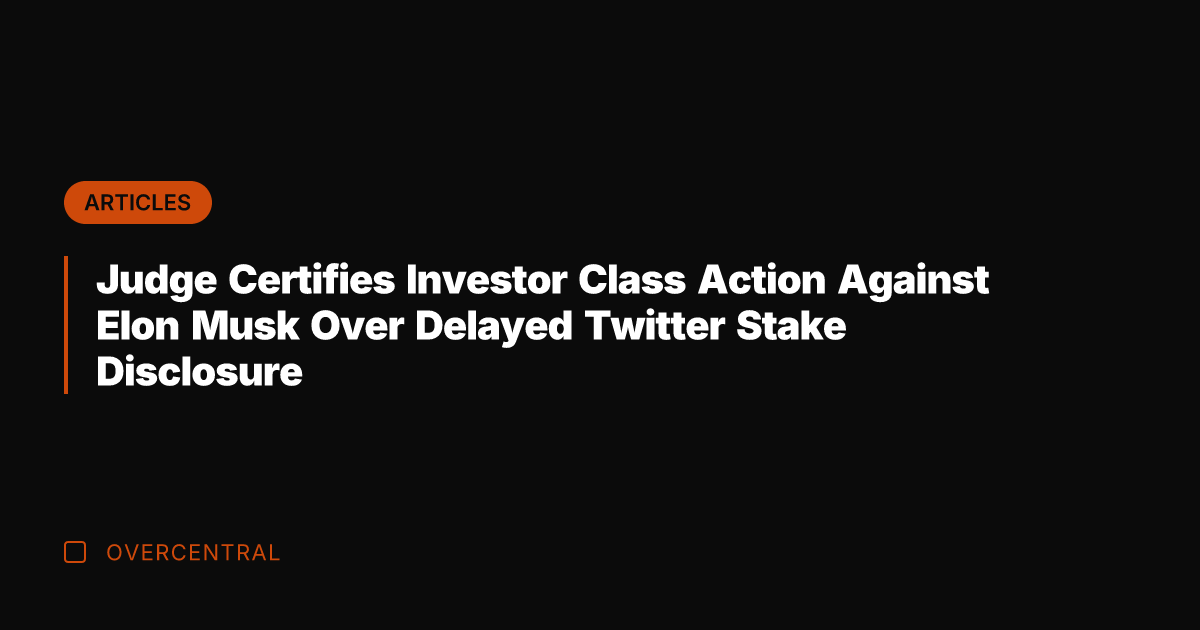 Judge Certifies Investor Class Action Against Elon Musk Over Delayed Twitter Stake
