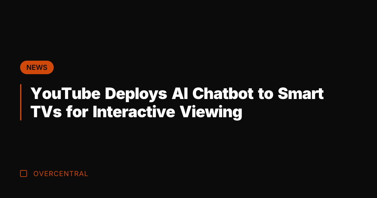 YouTube Deploys AI Chatbot to Smart TVs for Interactive Viewing