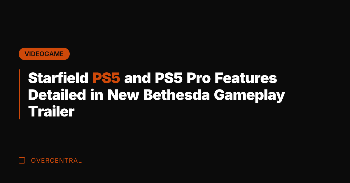 Starfield PS5 and PS5 Pro Features Detailed in New Bethesda Gameplay Trailer