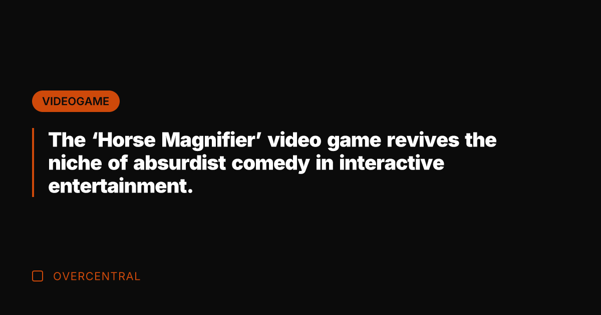 The 'Horse Magnifier' video game revives the niche of absurdist comedy in