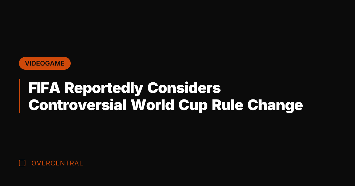 FIFA Reportedly Considers Controversial World Cup Rule Change