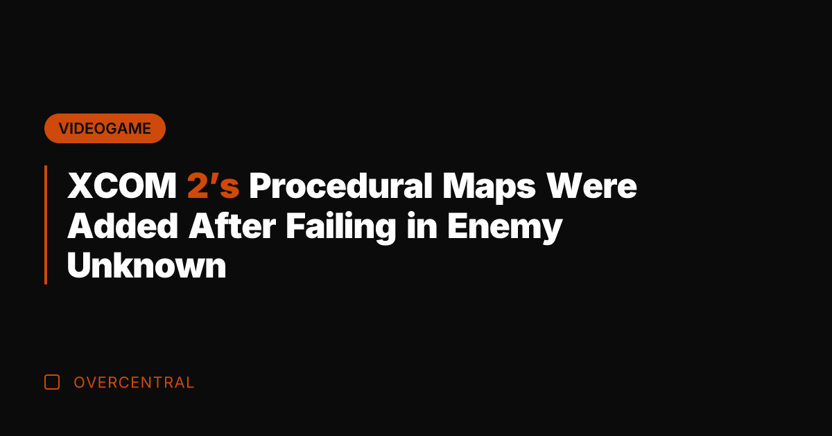 XCOM 2's Procedural Maps Were Added After Failing in Enemy Unknown