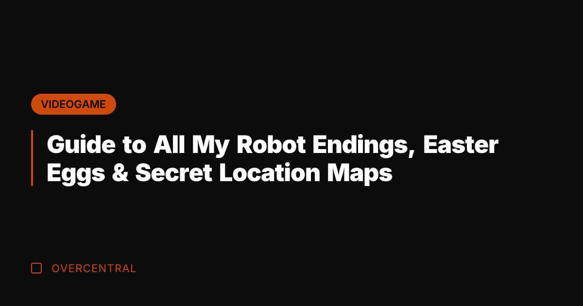 Guide to All My Robot Endings, Easter Eggs & Secret Location Maps