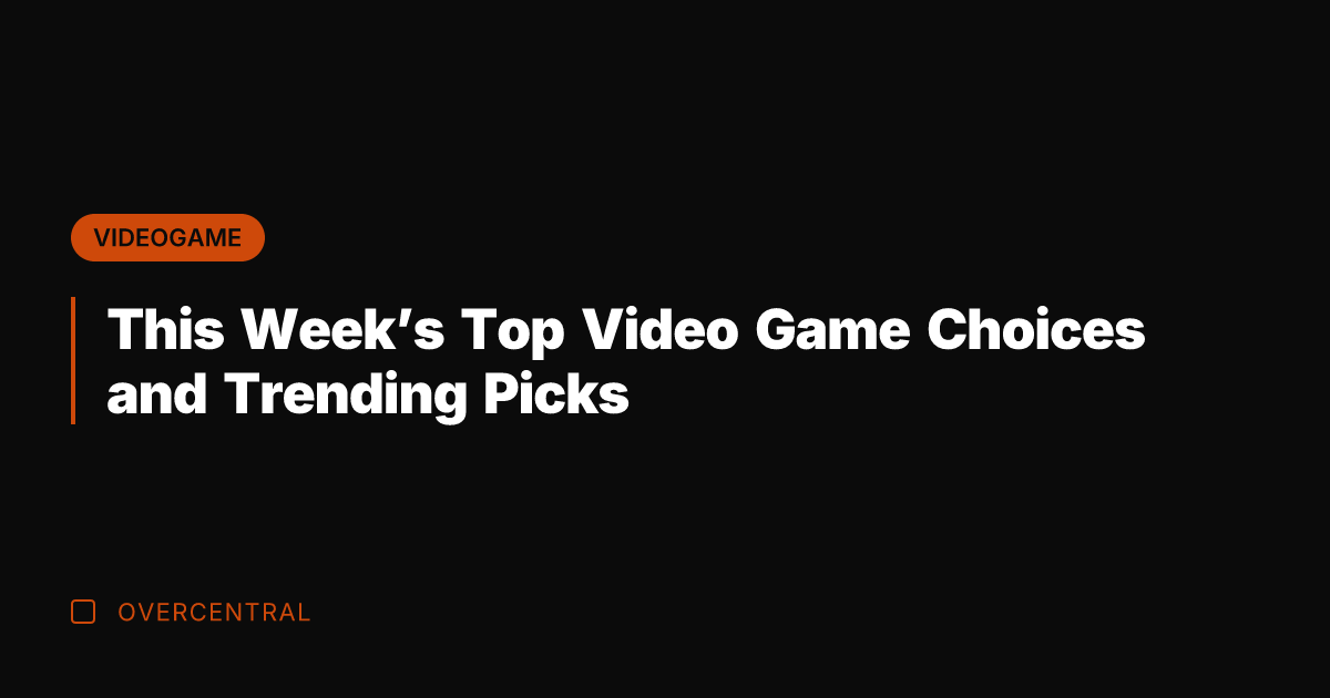 This Week's Top Video Game Choices and Trending Picks