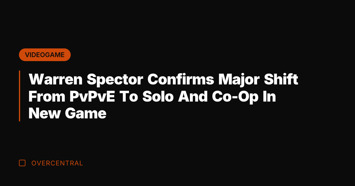 Warren Spector Confirms Major Shift From PvPvE To Solo And Co-Op In
