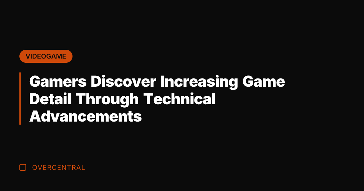 Gamers Discover Increasing Game Detail Through Technical Advancements