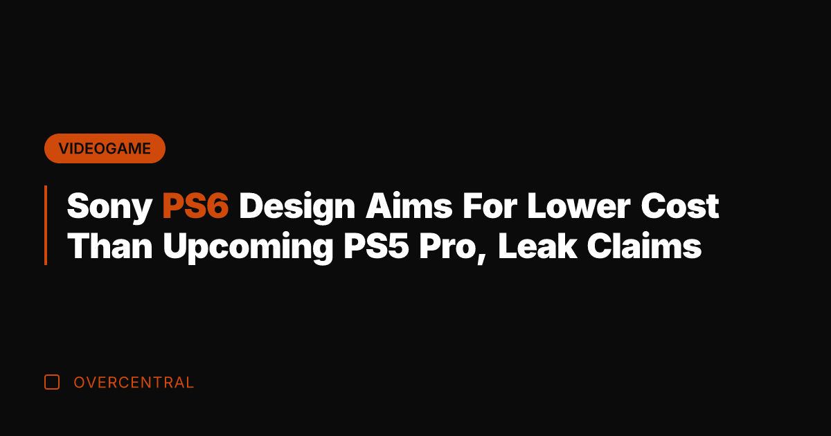 Sony PS6 Design Aims For Lower Cost Than Upcoming PS5 Pro, Leak