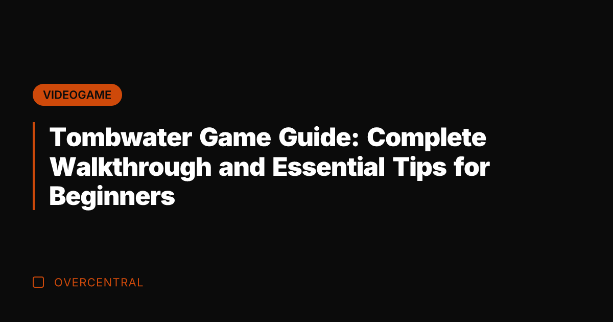 Tombwater Game Guide: Complete Walkthrough and Essential Tips for Beginners