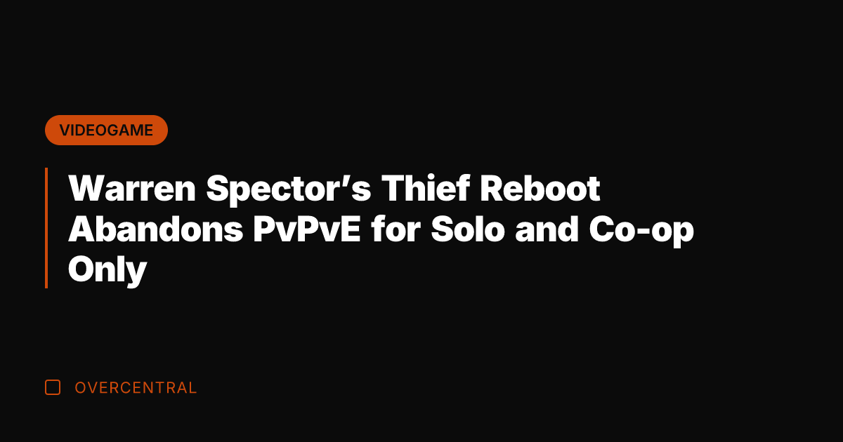Warren Spector’s Thief Reboot Abandons PvPvE for Solo and Co-op Only