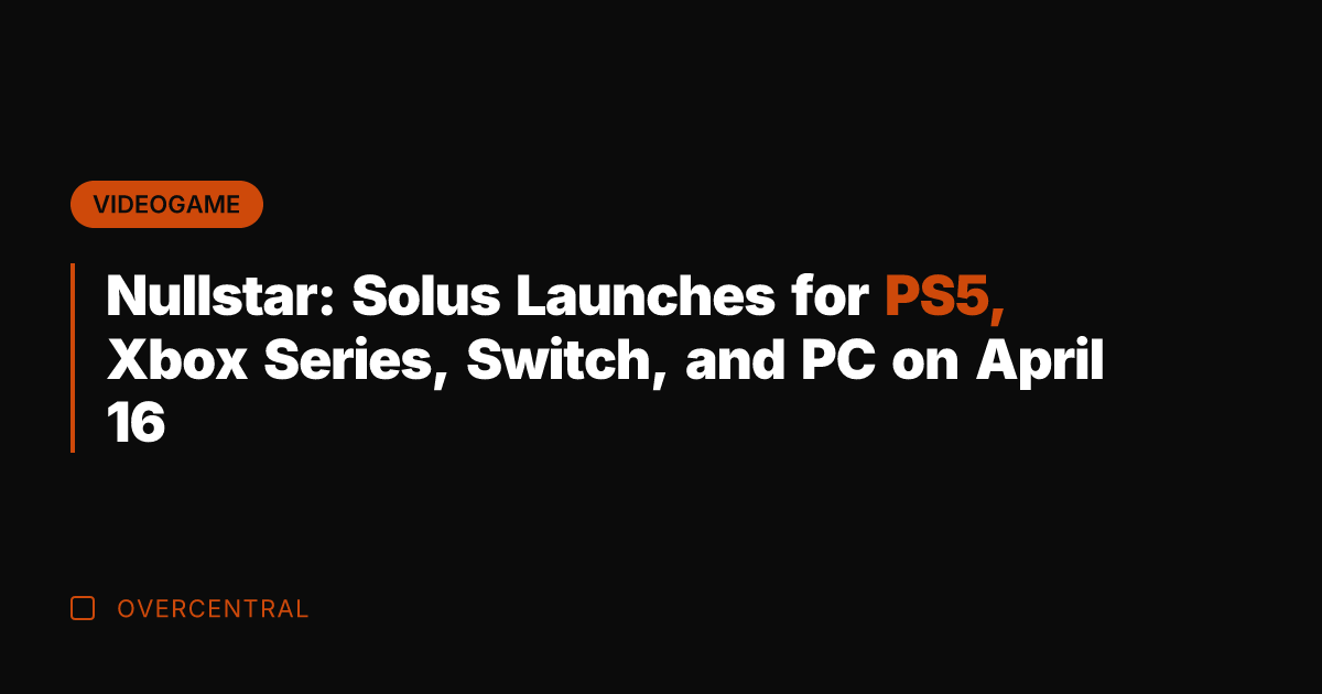 Nullstar: Solus Launches for PS5, Xbox Series, Switch, and PC on April