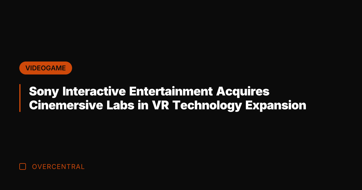 Sony Interactive Entertainment Acquires Cinemersive Labs in VR Technology Expansion