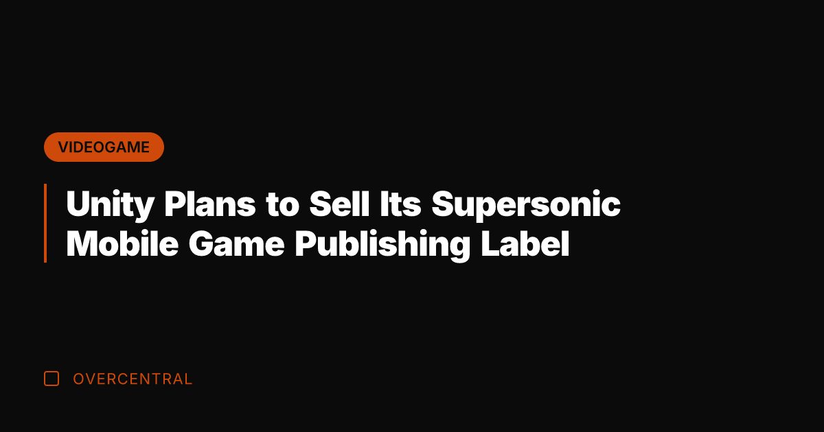 Unity Plans to Sell Its Supersonic Mobile Game Publishing Label