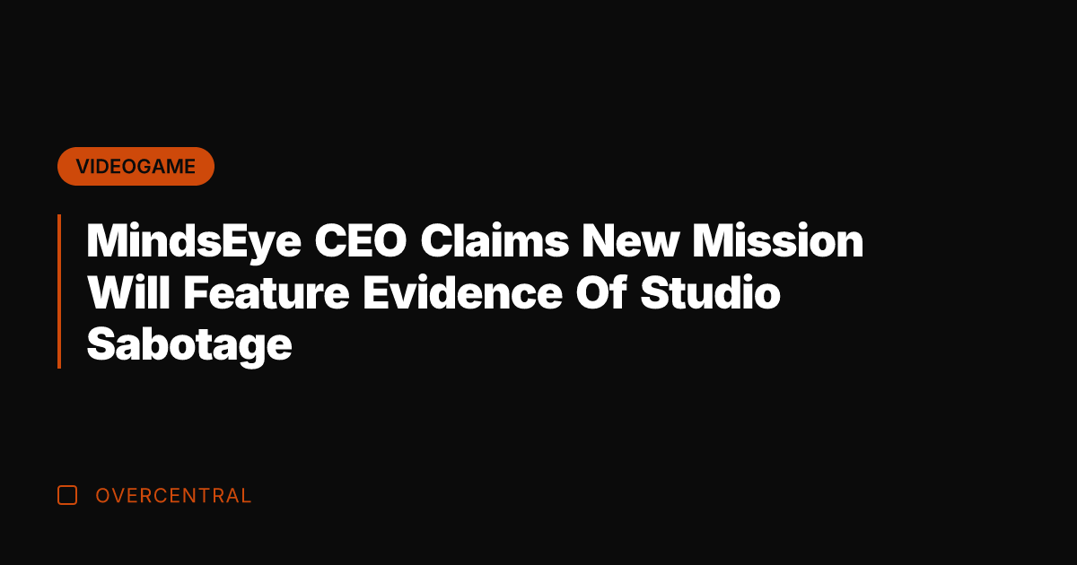 MindsEye CEO Claims New Mission Will Feature Evidence Of Studio Sabotage